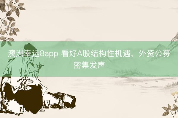 澳洲幸运8app 看好A股结构性机遇，外资公募密集发声